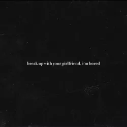 Break Up with Your Girlfriend, I'm Bored