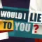 Would I Lie to You?